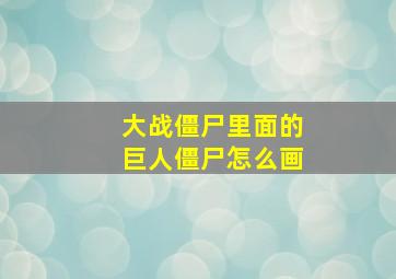 大战僵尸里面的巨人僵尸怎么画