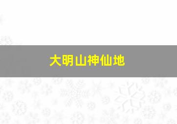 大明山神仙地