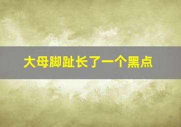 大母脚趾长了一个黑点