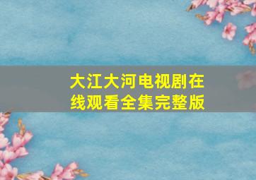 大江大河电视剧在线观看全集完整版