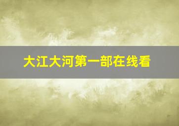 大江大河第一部在线看