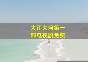 大江大河第一部电视剧免费