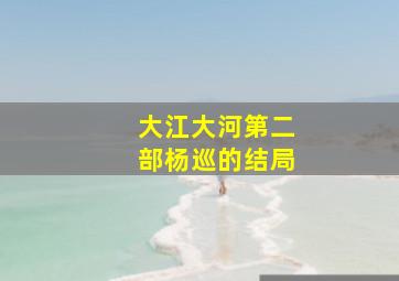 大江大河第二部杨巡的结局