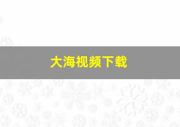 大海视频下载