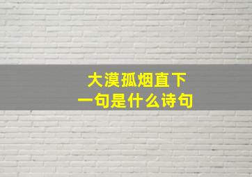 大漠孤烟直下一句是什么诗句