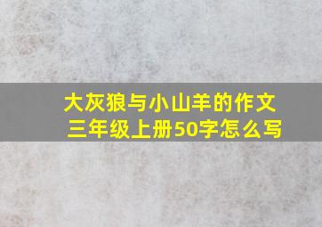 大灰狼与小山羊的作文三年级上册50字怎么写