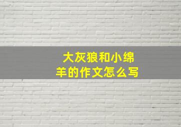 大灰狼和小绵羊的作文怎么写