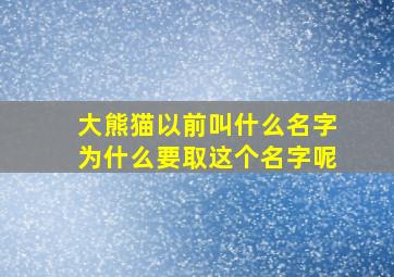 大熊猫以前叫什么名字为什么要取这个名字呢