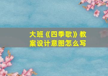 大班《四季歌》教案设计意图怎么写