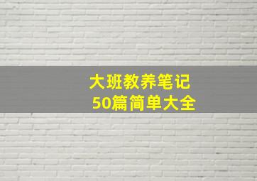 大班教养笔记50篇简单大全