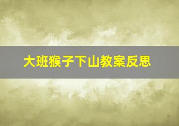 大班猴子下山教案反思