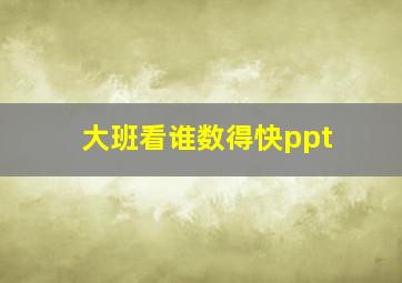 大班看谁数得快ppt