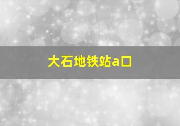 大石地铁站a口