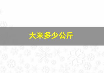 大米多少公斤