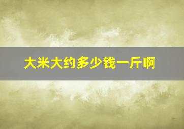 大米大约多少钱一斤啊