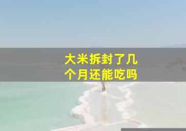 大米拆封了几个月还能吃吗