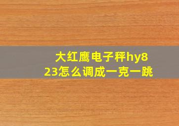 大红鹰电子秤hy823怎么调成一克一跳