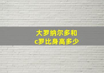 大罗纳尔多和c罗比身高多少