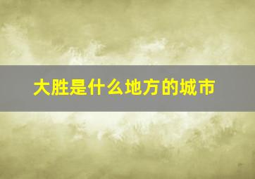 大胜是什么地方的城市