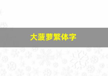 大菠萝繁体字