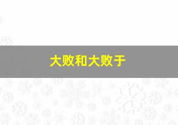 大败和大败于