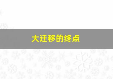 大迁移的终点