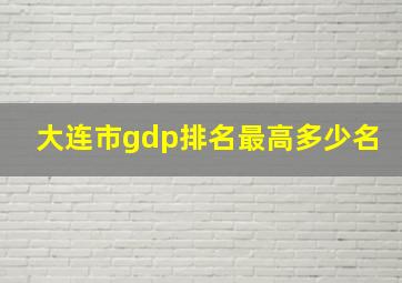 大连市gdp排名最高多少名