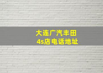 大连广汽丰田4s店电话地址