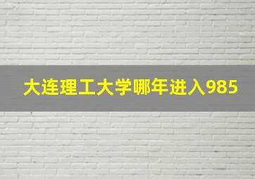 大连理工大学哪年进入985