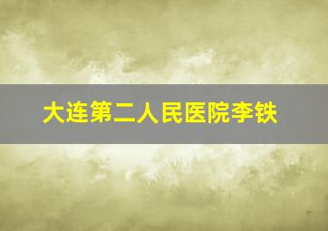 大连第二人民医院李铁