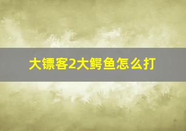 大镖客2大鳄鱼怎么打