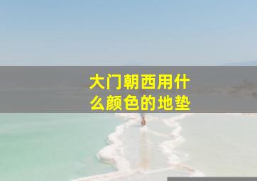 大门朝西用什么颜色的地垫