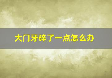 大门牙碎了一点怎么办