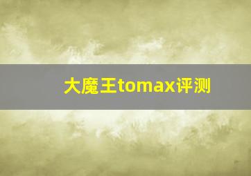 大魔王tomax评测