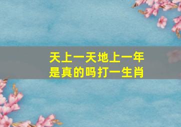 天上一天地上一年是真的吗打一生肖