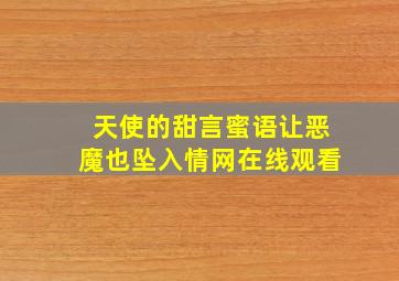 天使的甜言蜜语让恶魔也坠入情网在线观看