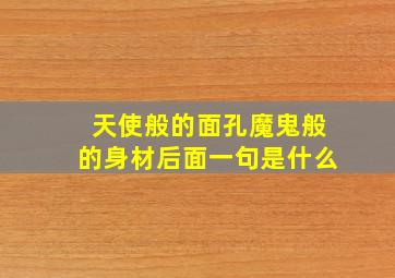 天使般的面孔魔鬼般的身材后面一句是什么