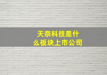 天奈科技是什么板块上市公司