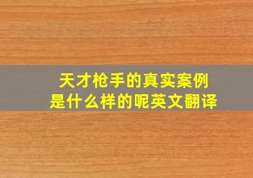 天才枪手的真实案例是什么样的呢英文翻译