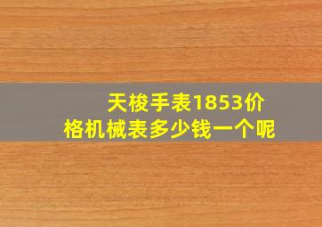 天梭手表1853价格机械表多少钱一个呢