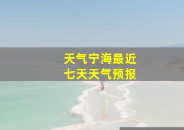 天气宁海最近七天天气预报