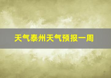 天气泰州天气预报一周