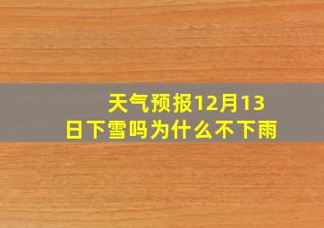 天气预报12月13日下雪吗为什么不下雨