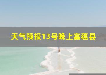 天气预报13号晚上富蕴县