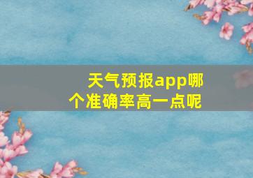 天气预报app哪个准确率高一点呢