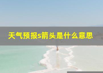 天气预报s箭头是什么意思