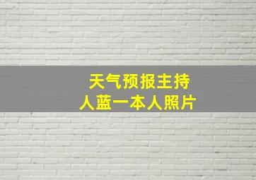 天气预报主持人蓝一本人照片