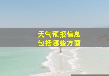 天气预报信息包括哪些方面