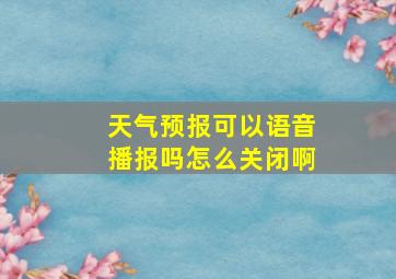 天气预报可以语音播报吗怎么关闭啊