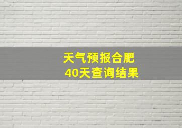 天气预报合肥40天查询结果